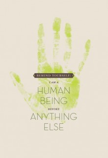 Remind yourself I am a human being before anything else.jpg